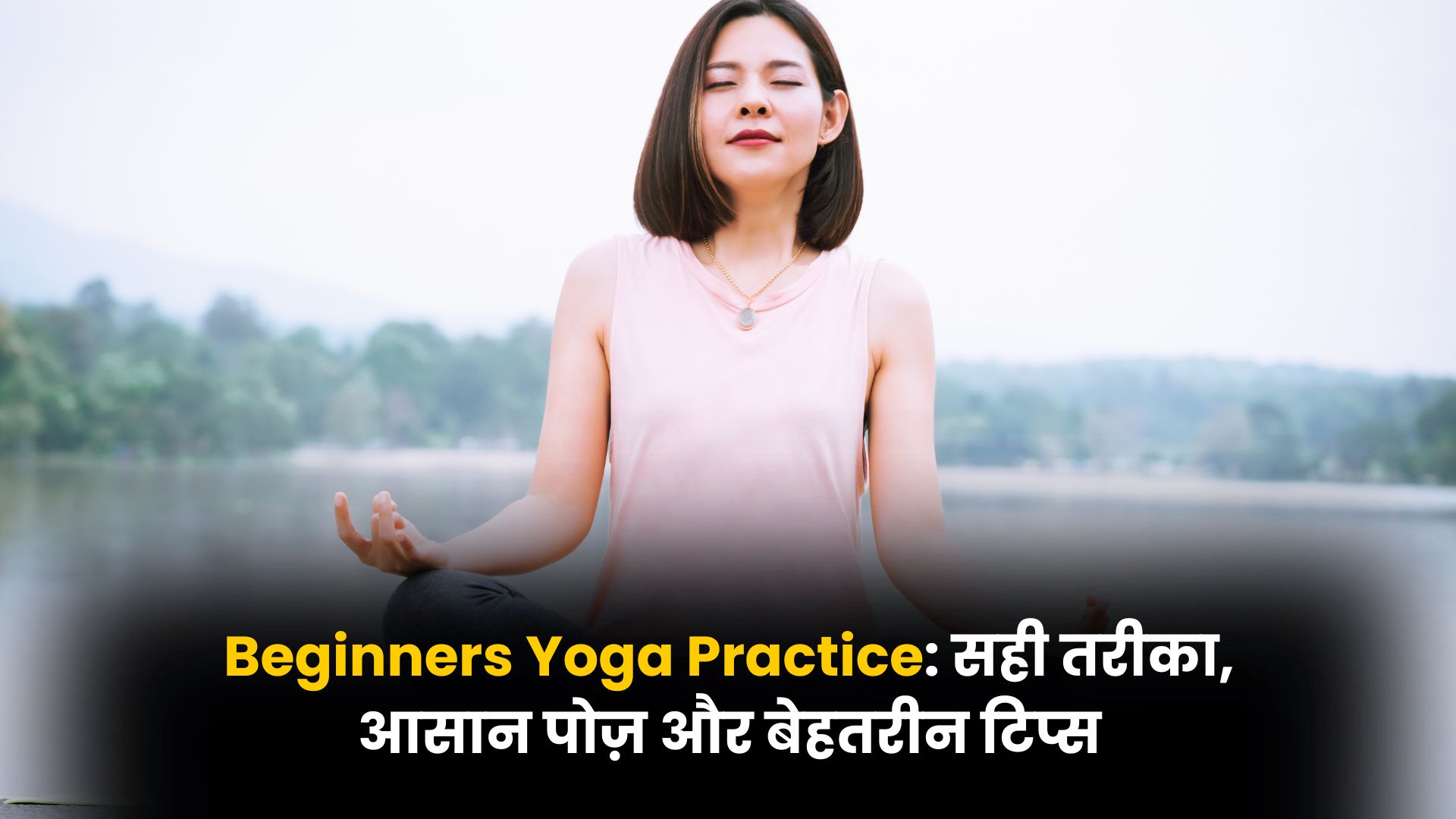 How to Start a Beginners Yoga Practice: सही तरीका, आसान पोज़ और बेहतरीन टिप्स