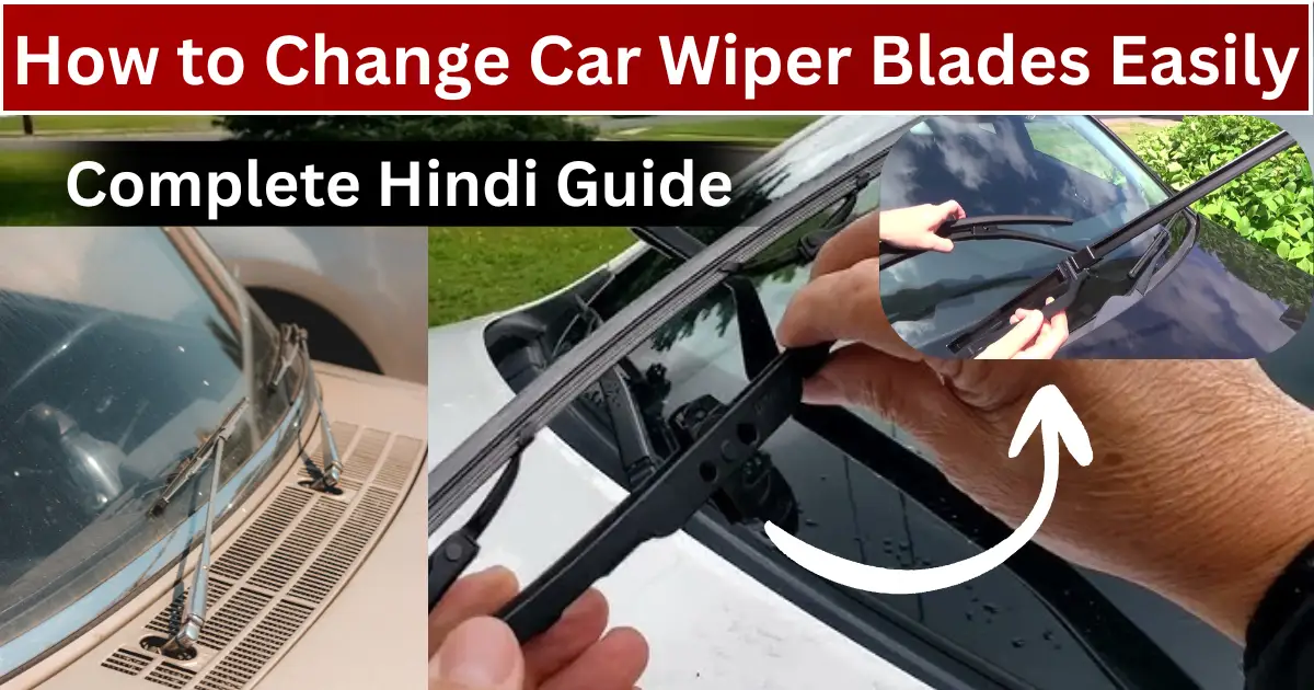 How to Change Car Wiper Blades Easily: Complete Hindi Guide